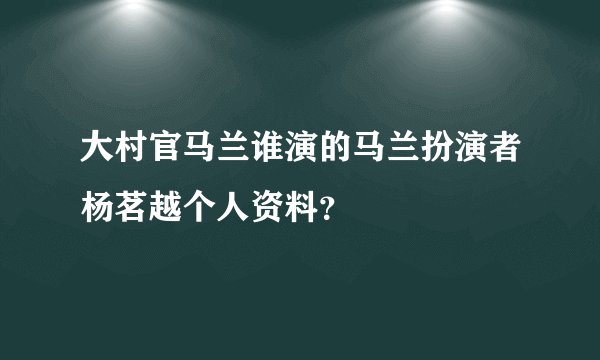 大村官马兰谁演的马兰扮演者杨茗越个人资料？