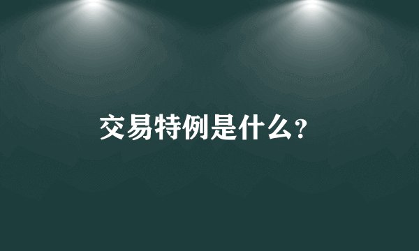 交易特例是什么？