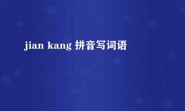 jian kang 拼音写词语