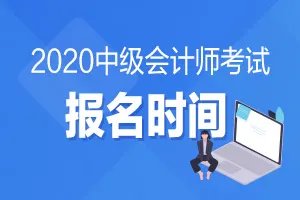2020年中级会计职称考试报名时间是什么时候