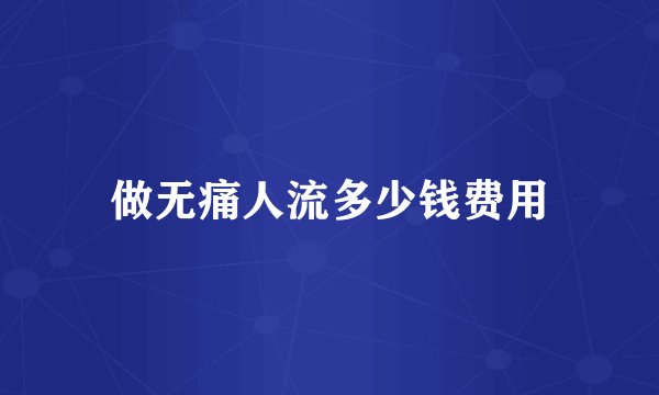 做无痛人流多少钱费用
