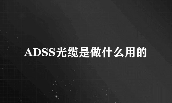 ADSS光缆是做什么用的