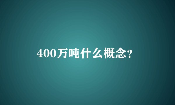 400万吨什么概念？