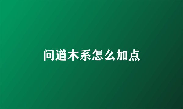 问道木系怎么加点