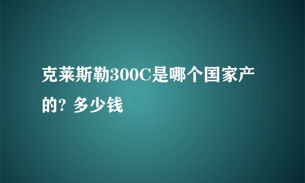 克莱斯勒300C是哪个国家产的? 多少钱