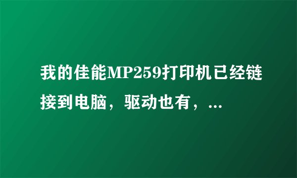 我的佳能MP259打印机已经链接到电脑，驱动也有，但是就是不能扫描，求解答。