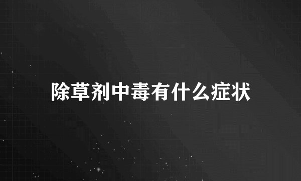 除草剂中毒有什么症状