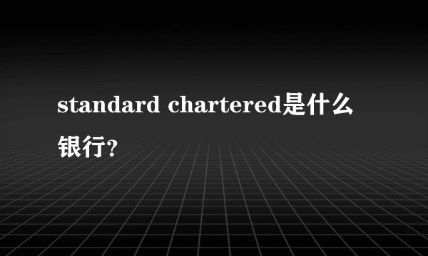 standard chartered是什么银行？