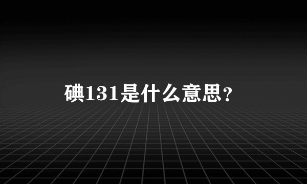 碘131是什么意思？