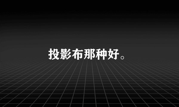投影布那种好。