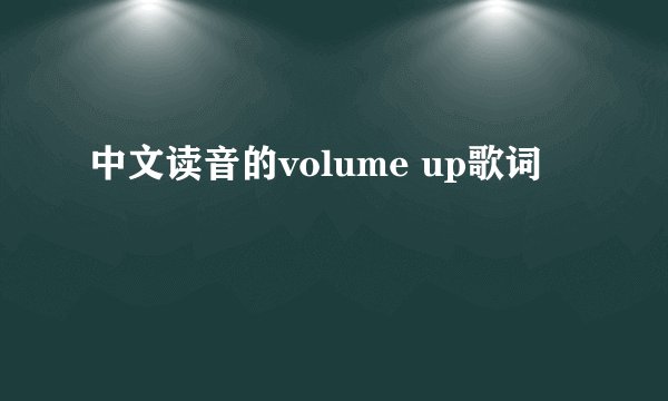 中文读音的volume up歌词