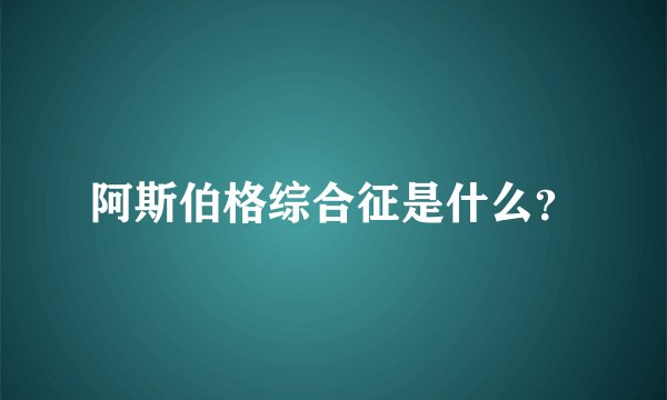 阿斯伯格综合征是什么？