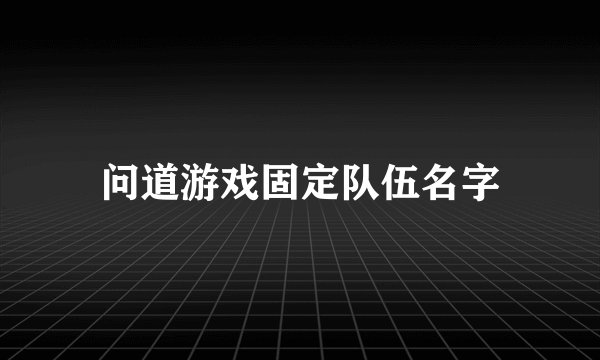 问道游戏固定队伍名字
