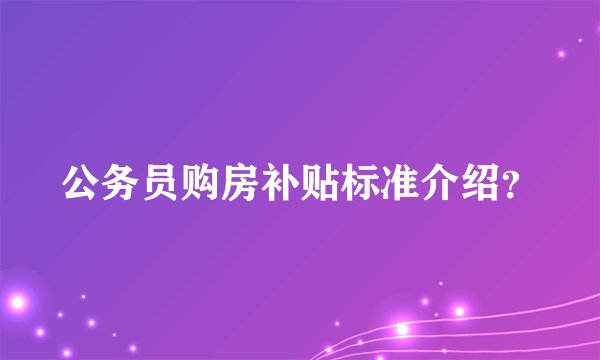 公务员购房补贴标准介绍？