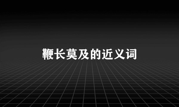 鞭长莫及的近义词