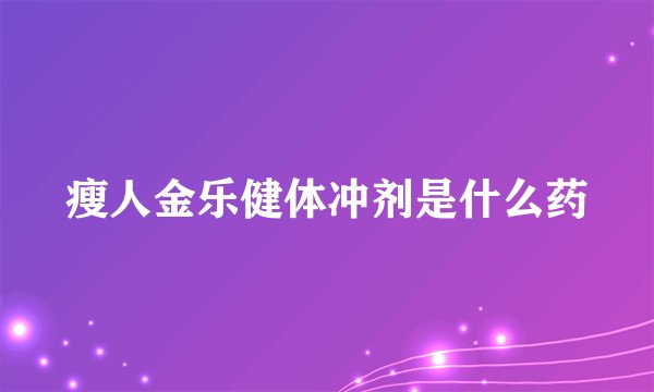 瘦人金乐健体冲剂是什么药