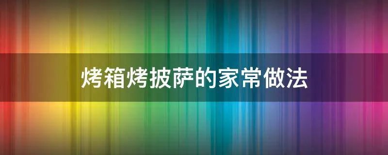 烤箱烤披萨的家常做法