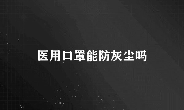 医用口罩能防灰尘吗