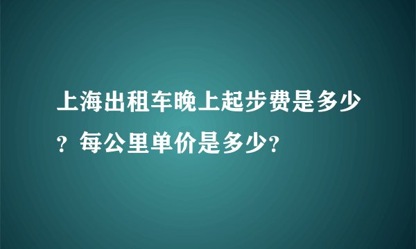 上海出租车晚上起步费是多少？每公里单价是多少？