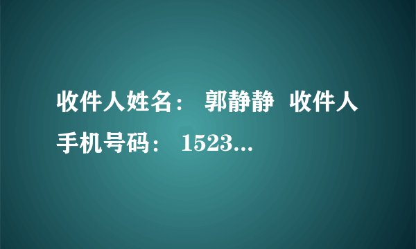 收件人姓名： 郭静静  收件人手机号码： 15235529603  运单号： 777072726539384