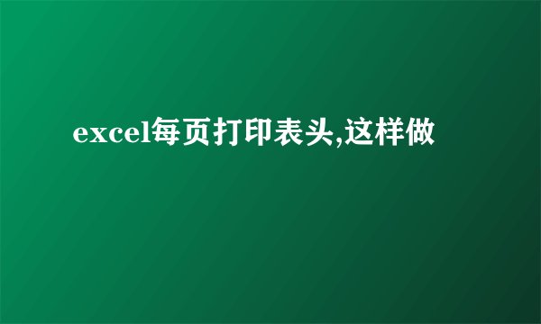 excel每页打印表头,这样做