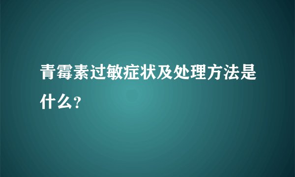 青霉素过敏症状及处理方法是什么？