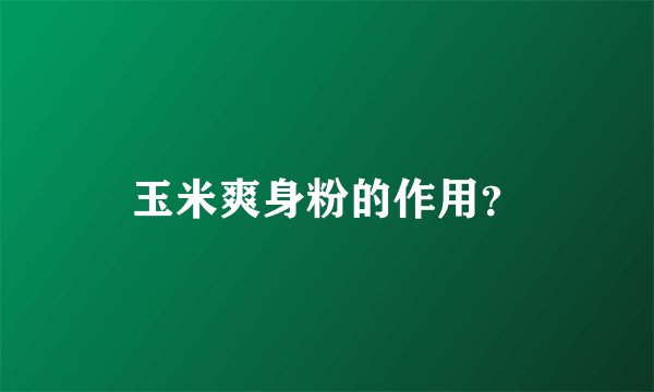 玉米爽身粉的作用？