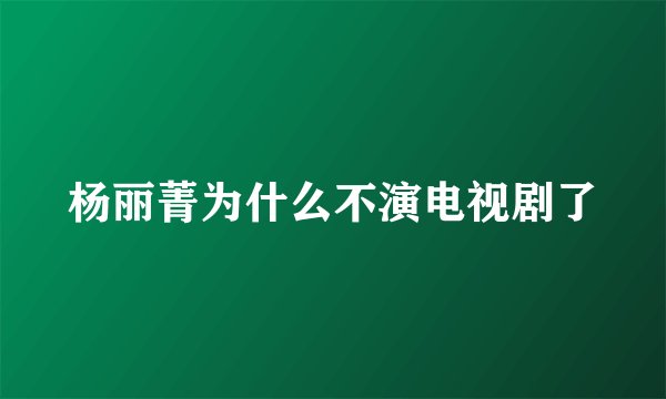 杨丽菁为什么不演电视剧了