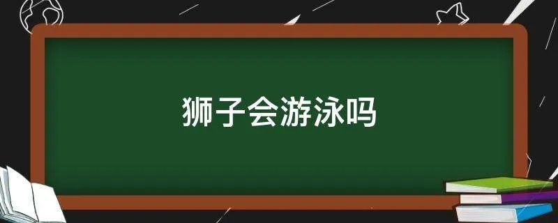 狮子会游泳吗