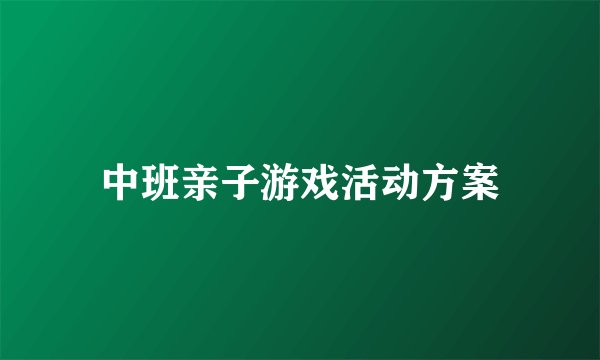 中班亲子游戏活动方案