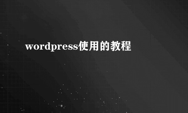 wordpress使用的教程