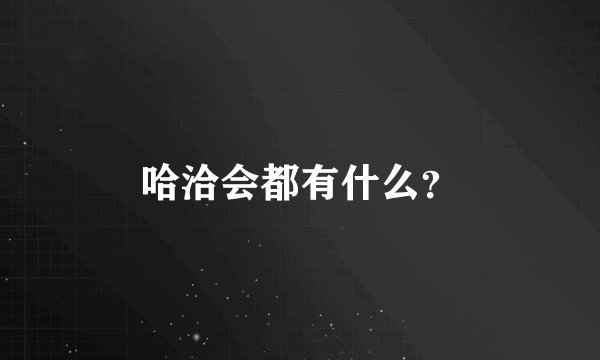 哈洽会都有什么？