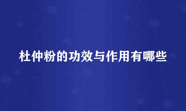 杜仲粉的功效与作用有哪些