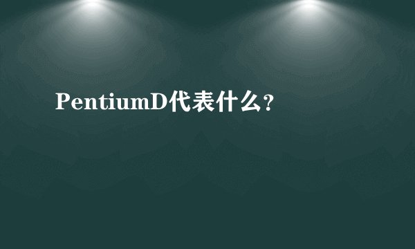 PentiumD代表什么？