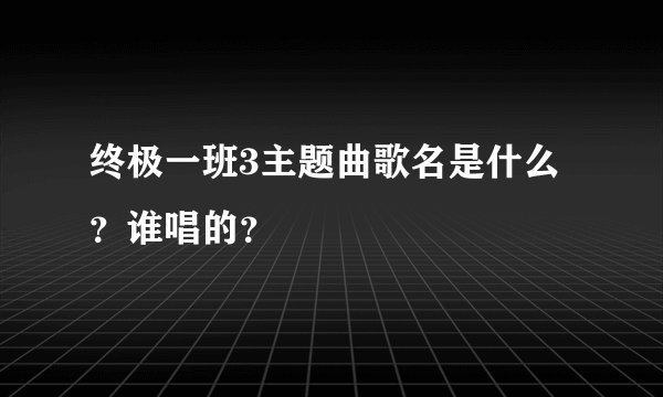 终极一班3主题曲歌名是什么？谁唱的？