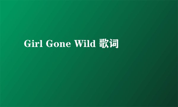 Girl Gone Wild 歌词