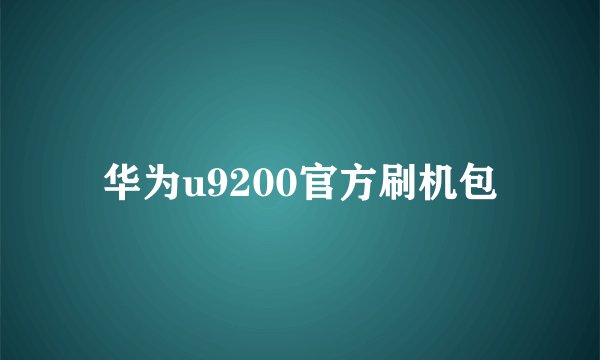 华为u9200官方刷机包