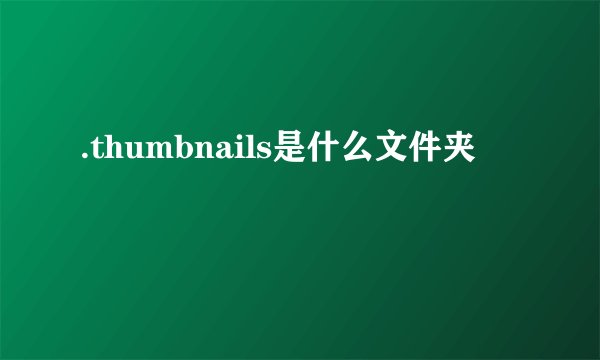 .thumbnails是什么文件夹
