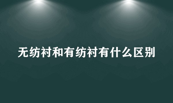 无纺衬和有纺衬有什么区别