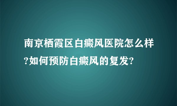 南京栖霞区白癜风医院怎么样?如何预防白癜风的复发?