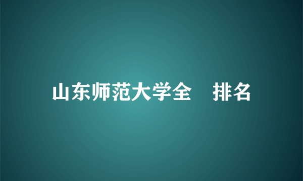 山东师范大学全囯排名