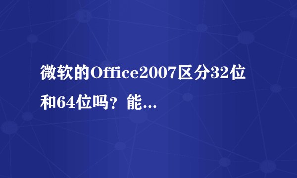微软的Office2007区分32位和64位吗？能通用吗？