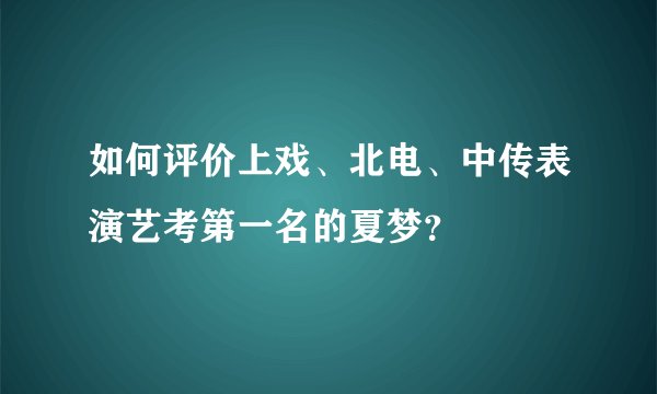 如何评价上戏、北电、中传表演艺考第一名的夏梦？