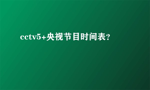 cctv5+央视节目时间表？