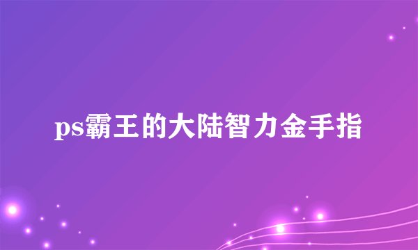 ps霸王的大陆智力金手指