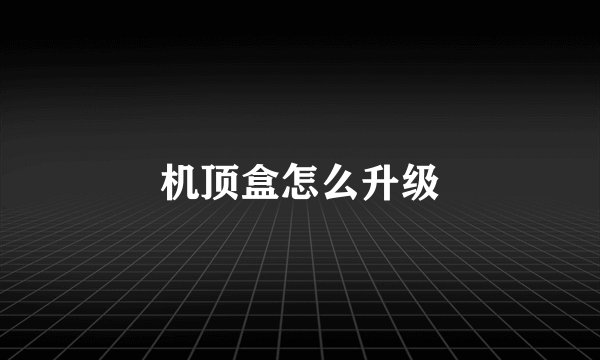 机顶盒怎么升级