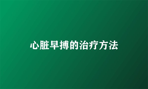 心脏早搏的治疗方法