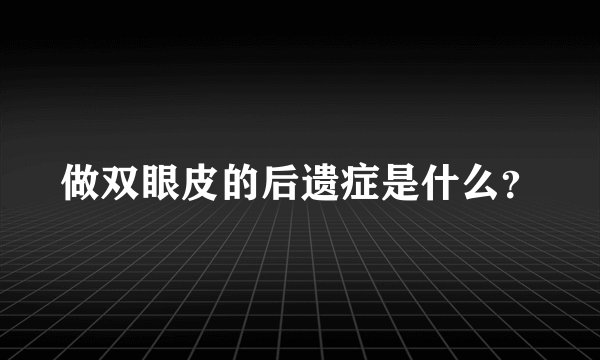做双眼皮的后遗症是什么？