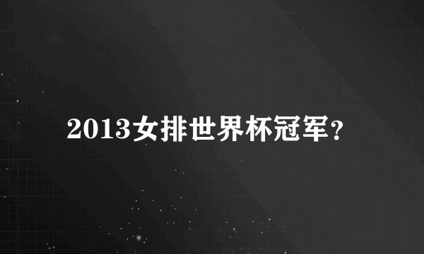 2013女排世界杯冠军？