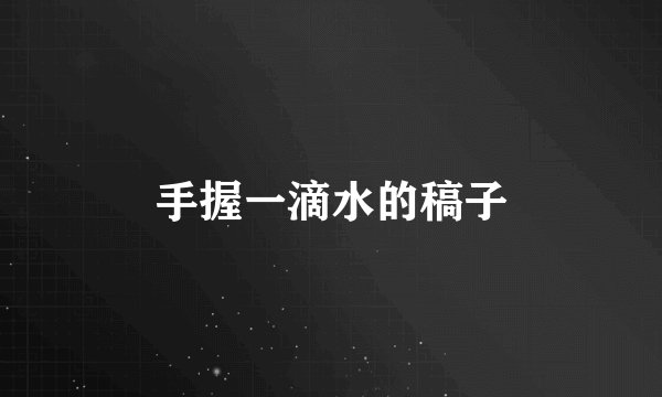 手握一滴水的稿子